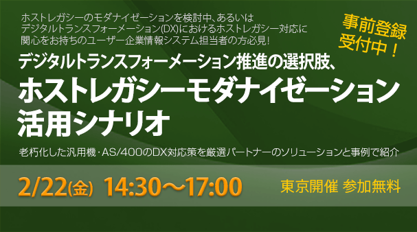 終了【2/22セミナー】デジタルトランスフォーメーション推進の選択肢、ホストレガシーモダナイゼーション活用シナリオ」。老朽化した汎用機・AS/400のDX対応策をパートナーのソリューションと事例で紹介