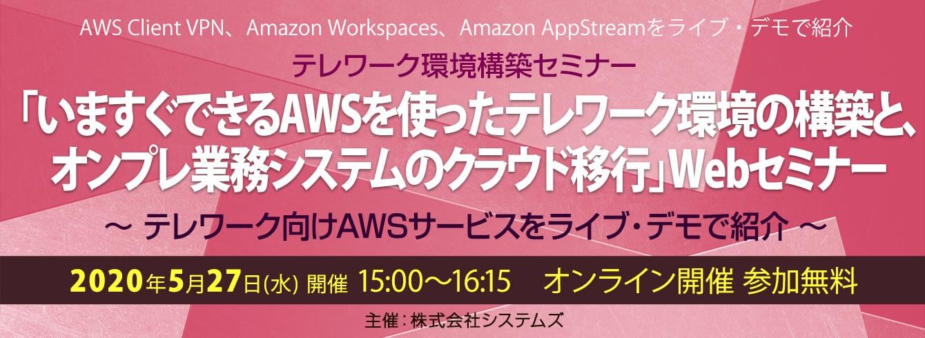 【5/27(水)】 WEBセミナー開催!「いますぐできるAWSを使ったテレワーク環境の構築と、オンプレ業務システムのクラウド移行」